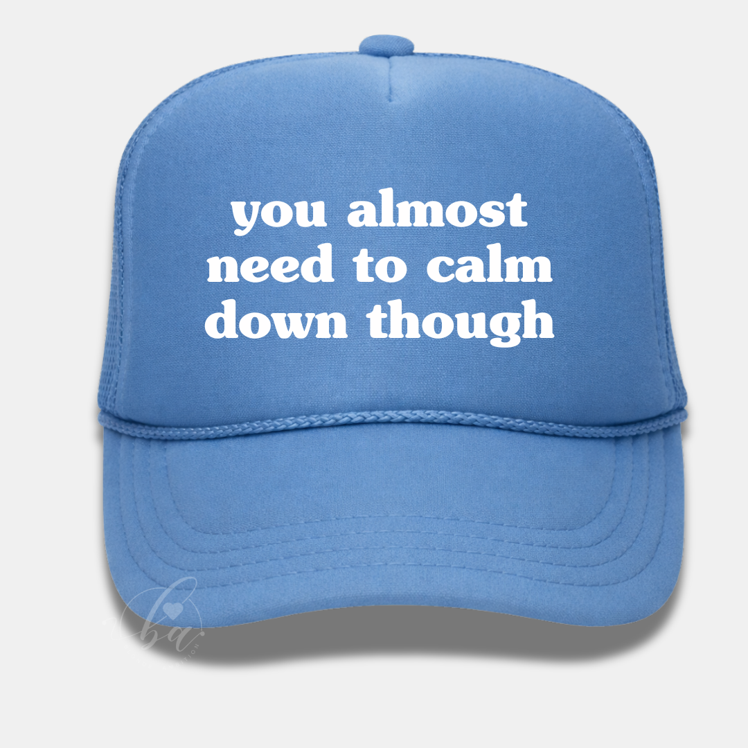 You Almost Need to Calm Down Though Trucker Cap
