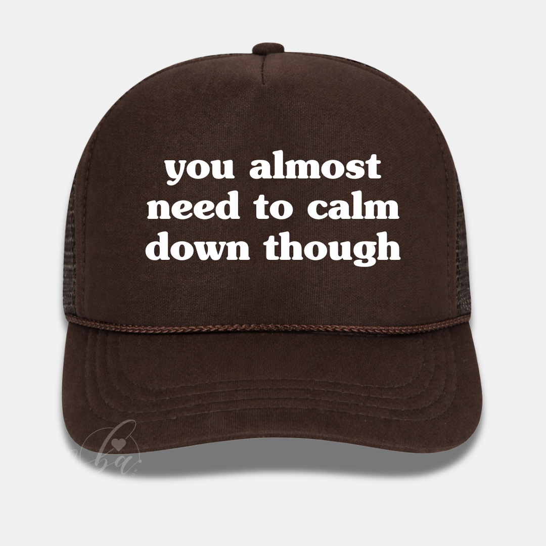 You Almost Need to Calm Down Though Trucker Cap