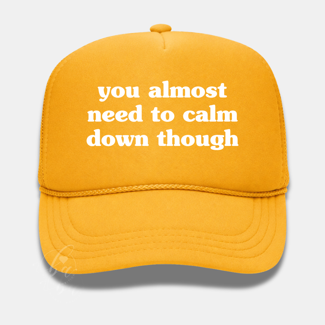 You Almost Need to Calm Down Though Trucker Cap