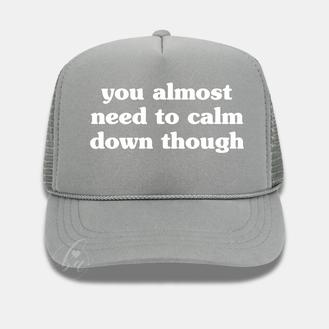 You Almost Need to Calm Down Though Trucker Cap