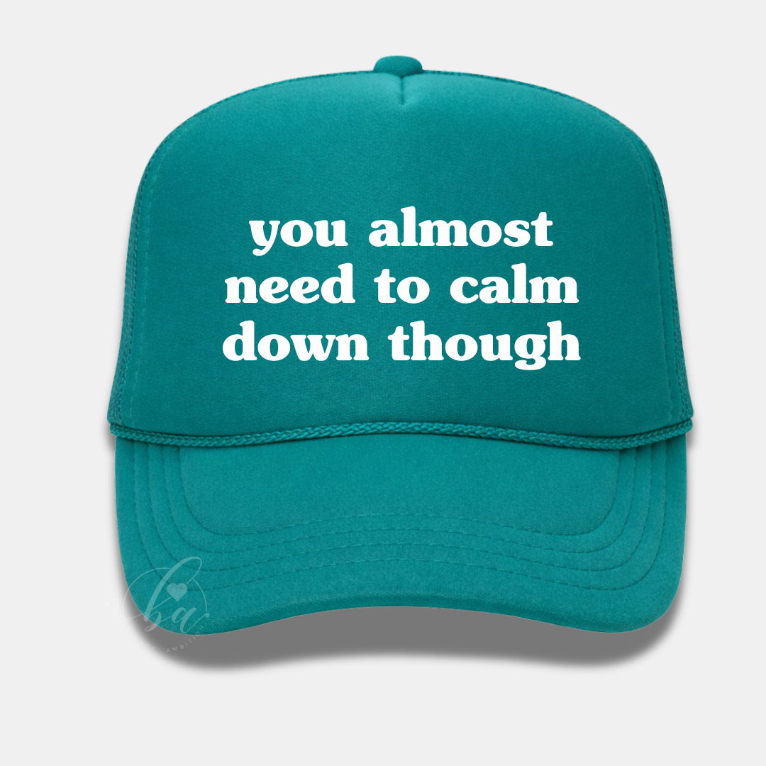 You Almost Need to Calm Down Though Trucker Cap