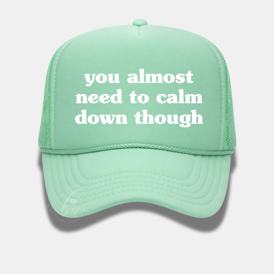 You Almost Need to Calm Down Though Trucker Cap