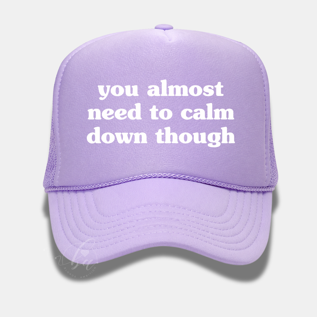 You Almost Need to Calm Down Though Trucker Cap