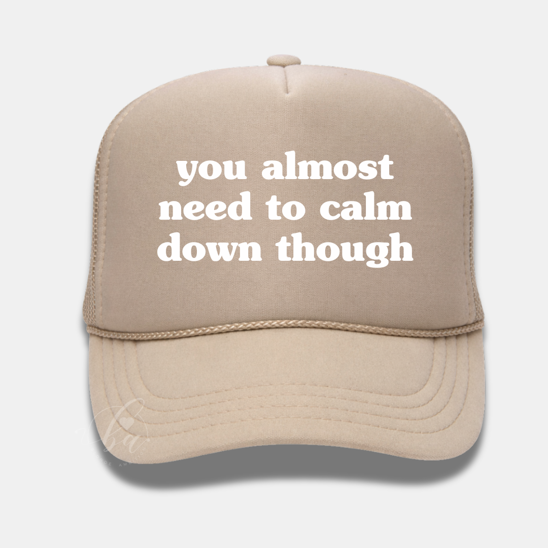 You Almost Need to Calm Down Though Trucker Cap