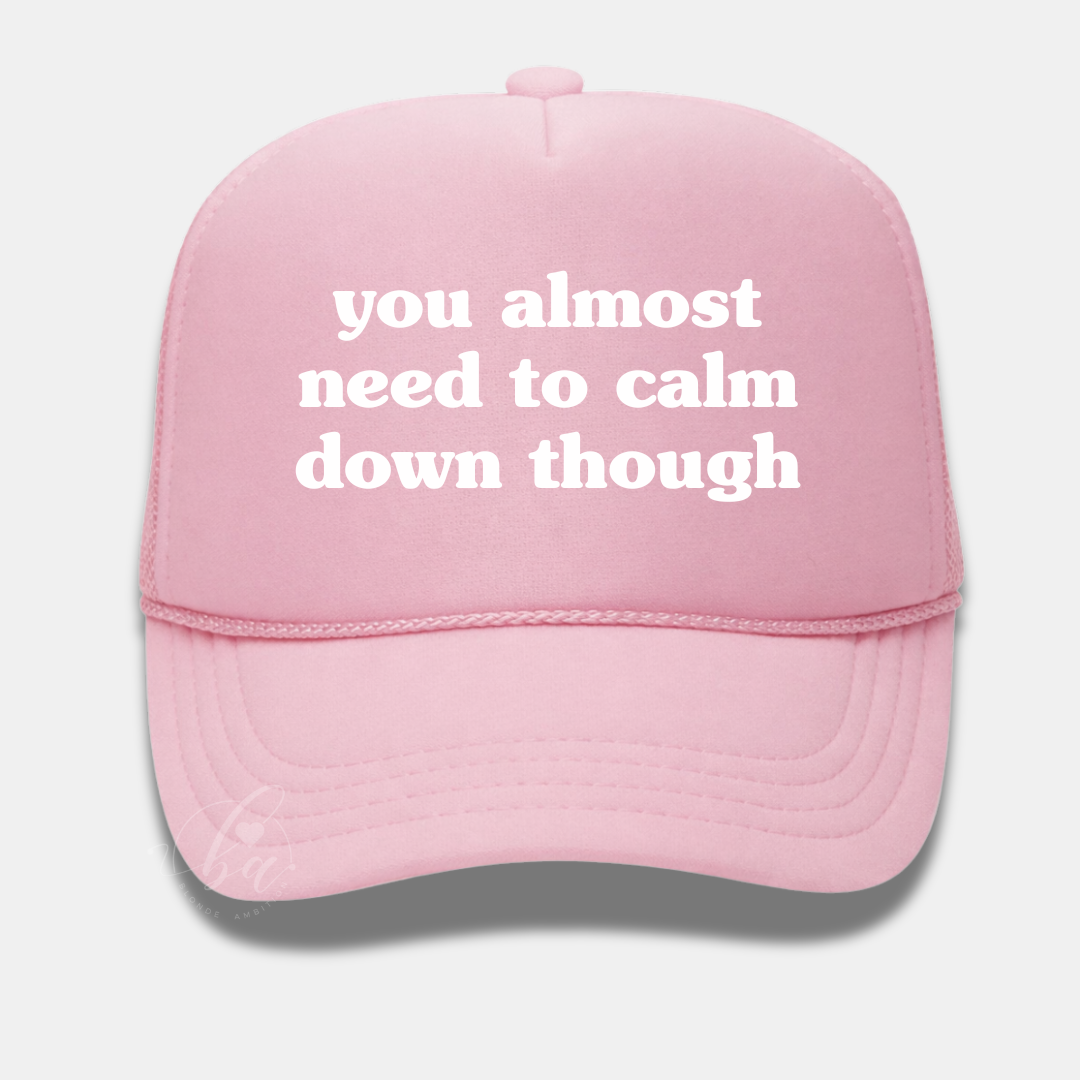You Almost Need to Calm Down Though Trucker Cap