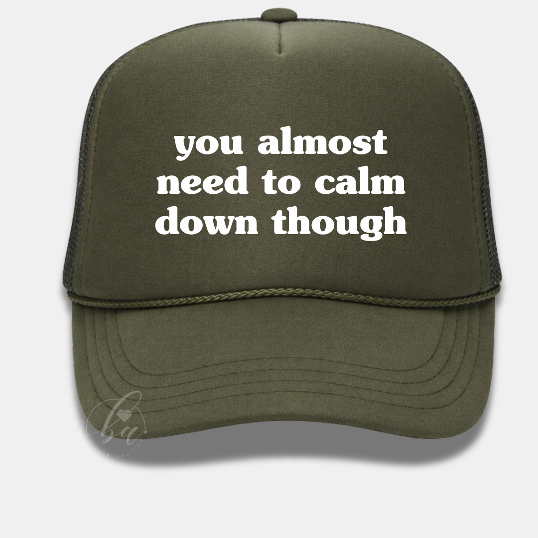 You Almost Need to Calm Down Though Trucker Cap