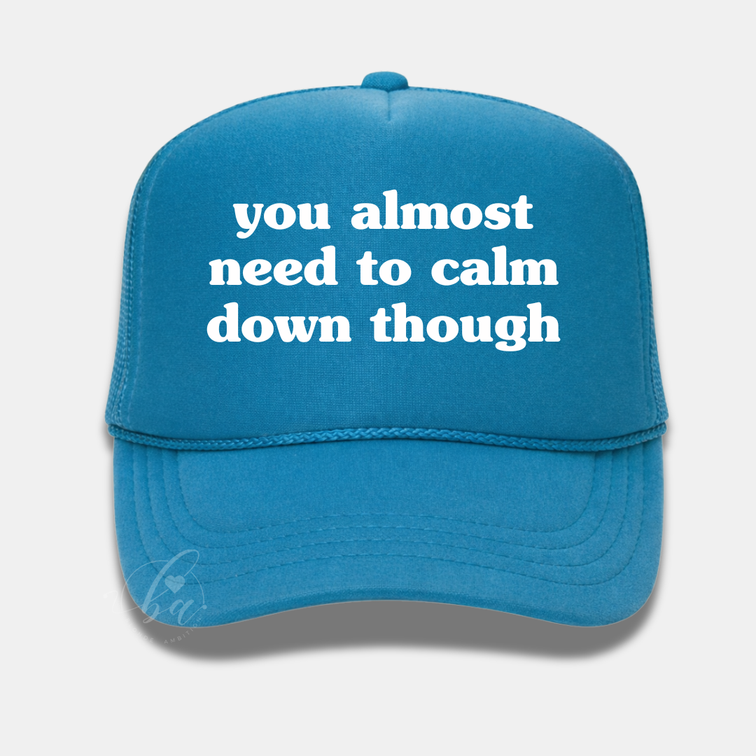 You Almost Need to Calm Down Though Trucker Cap