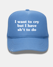 I want to cry but I have sh*t to do Trucker Cap