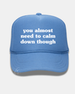 You Almost Need to Calm Down Though Trucker Cap
