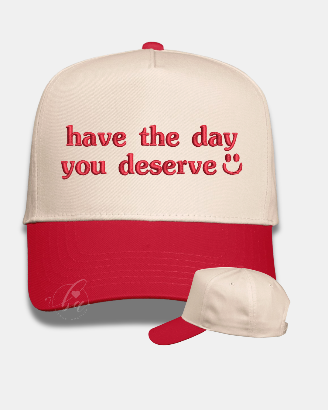 Have the Day You Deserve Embroidered Cap