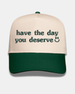 Have the Day You Deserve Embroidered Cap