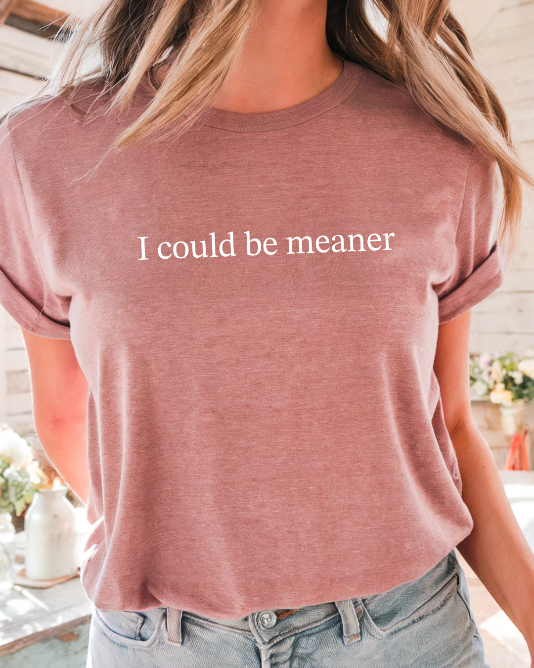 I Could Be Meaner Tee