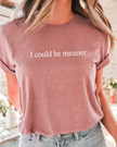 I Could Be Meaner Tee