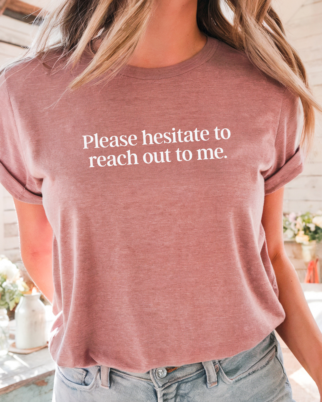 Please Hesitate To Reach Out To Me Tee