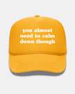You Almost Need to Calm Down Though Trucker Cap