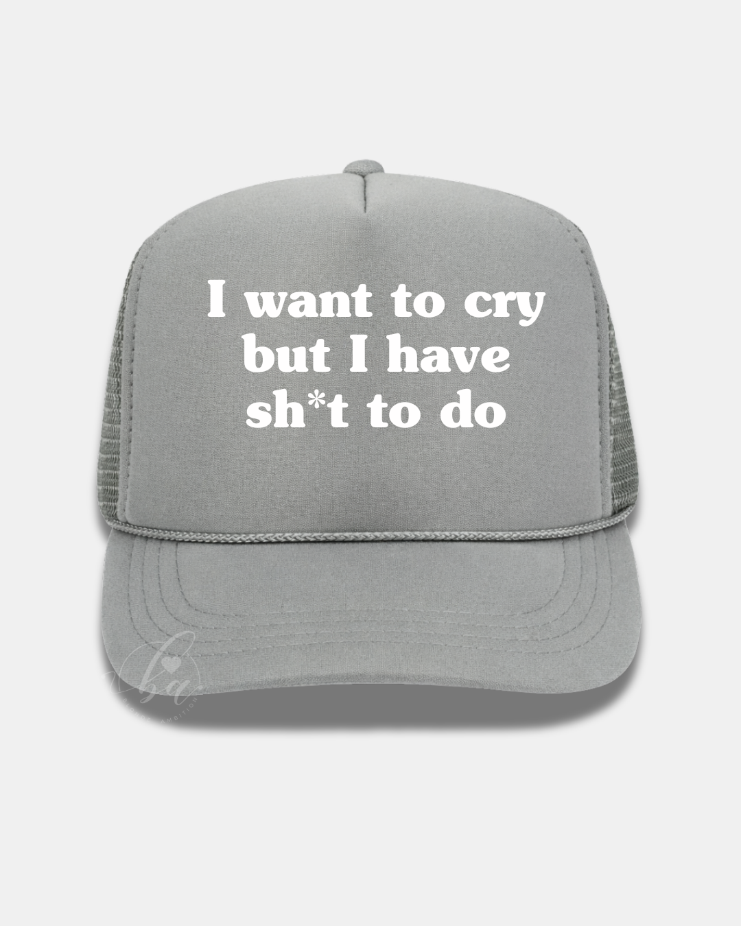 I want to cry but I have sh*t to do Trucker Cap
