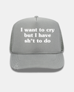 I want to cry but I have sh*t to do Trucker Cap