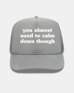 You Almost Need to Calm Down Though Trucker Cap