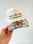 Have the Day You Deserve Embroidered Cap