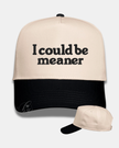 I Could Be Meaner Embroidered Cap