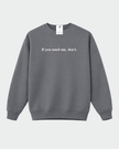If you need me, don't Cozy Crew Neck Sweater