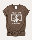 I'll Just Wait Til Its Quiet Tee