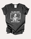 I'll Just Wait Til Its Quiet Tee