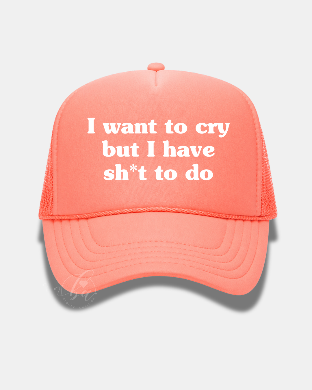 I want to cry but I have sh*t to do Trucker Cap