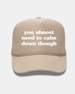 You Almost Need to Calm Down Though Trucker Cap