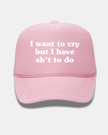 I want to cry but I have sh*t to do Trucker Cap