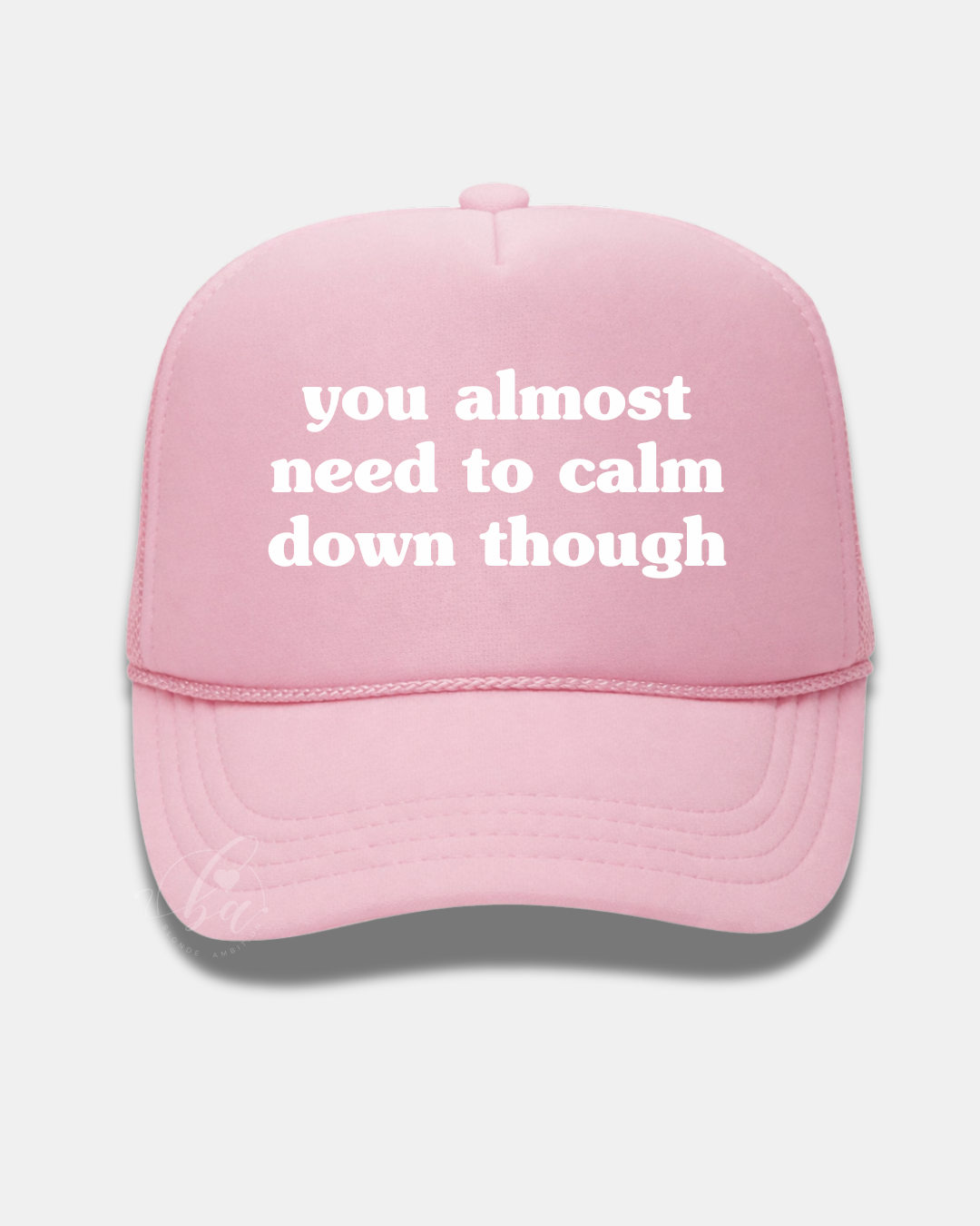You Almost Need to Calm Down Though Trucker Cap