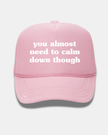 You Almost Need to Calm Down Though Trucker Cap