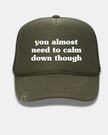You Almost Need to Calm Down Though Trucker Cap