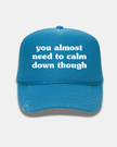 You Almost Need to Calm Down Though Trucker Cap