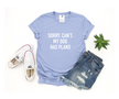 Sorry. Can't. My Dog Has Plans Tee