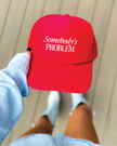 Somebody's Problem Trucker Cap
