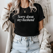 Sorry about my Husband Tee