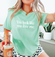 You Look Like You Love Me Tee